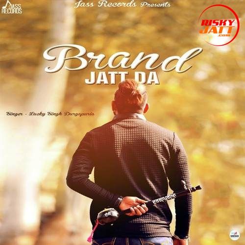 Brand Jatt Da Lucky Singh Durgapuria mp3 song free download, Brand Jatt Da Lucky Singh Durgapuria full album