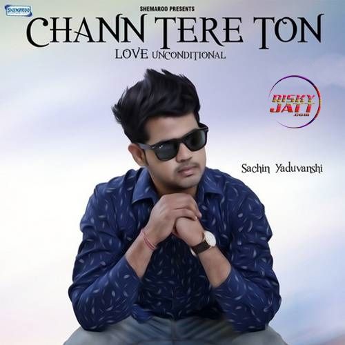 Chann Tere Ton Sachin Yaduvanshi mp3 song free download, Chann Tere Ton Sachin Yaduvanshi full album