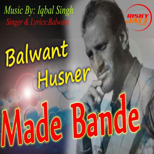 Made Bande Balwant Husnar, Iqbal Singh mp3 song free download, Made Bande Balwant Husnar, Iqbal Singh full album