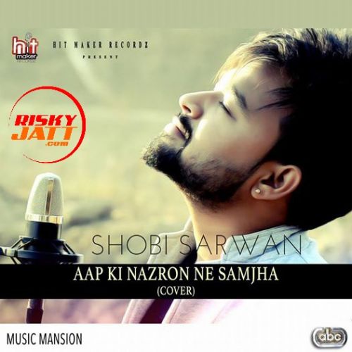 Aap Ki Nazron Ne Samjha (Cover) Shobi Sarwan mp3 song free download, Aap Ki Nazron Ne (Cover) Shobi Sarwan full album