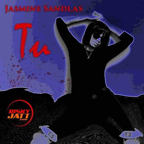 Tu Jasmine Sandlas mp3 song free download, Tu Jasmine Sandlas full album