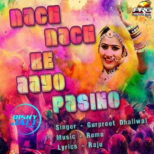 Nach Nach Ke Aayo Pasino Gurpreet Dhaliwal mp3 song free download, Nach Nach Ke Aayo Pasino Gurpreet Dhaliwal full album