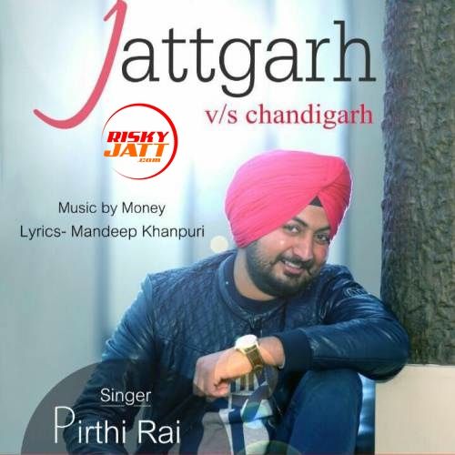 Jattgarh vs Chandigarh Pirthi Rai mp3 song free download, Jattgarh vs Chandigarh Pirthi Rai full album