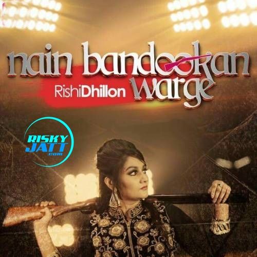 Nain Bandookan Warge Rishi Dhillon mp3 song free download, Nain Bandookan Warge Rishi Dhillon full album