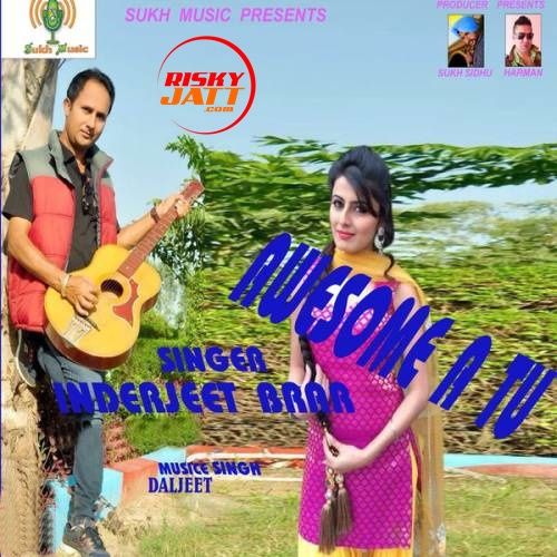 Awesome A Tu InderJeet Brar mp3 song free download, Awesome A Tu InderJeet Brar full album