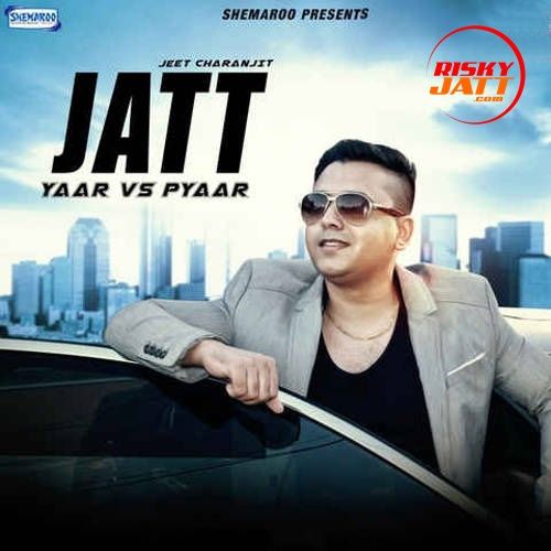 Jatt (Yaar Vs Pyaar) Jeet Charanjit mp3 song free download, Jatt (Yaar Vs Pyaar) Jeet Charanjit full album