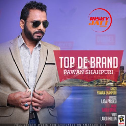 Top De Brand Pawan Shahpuri mp3 song free download, Top De Brand Pawan Shahpuri full album