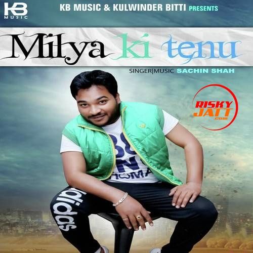 Milya Ki Tenu Sachin Shah mp3 song free download, Milya Ki Tenu Sachin Shah full album