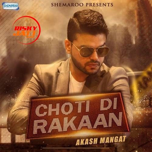 Choti Di Rakaan Akash Mangat mp3 song free download, Choti Di Rakaan Akash Mangat full album