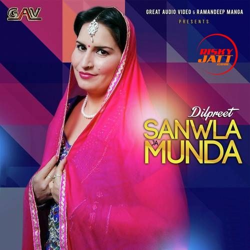 Sanwla Ja Munda Dilpreet mp3 song free download, Sanwla Ja Munda Dilpreet full album