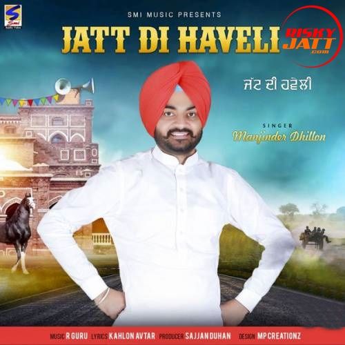 Jatt Di Haveli Manjinder Dhillon mp3 song free download, Jatt Di Haveli Manjinder Dhillon full album