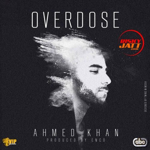 Overdose Ahmed Khan mp3 song free download, Overdose Ahmed Khan full album