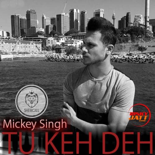 Tu Keh Deh Mickey Singh mp3 song free download, Tu Keh Deh Mickey Singh full album