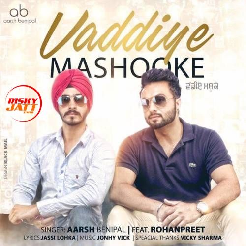 Vaddiye Mashooke Aarsh Benipal, Rohanpreet mp3 song free download, Vaddiye Mashooke Aarsh Benipal, Rohanpreet full album