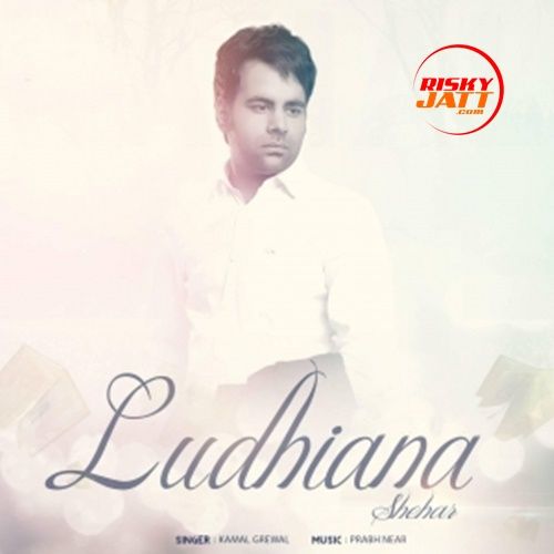 Shehar Ludhiana Kamal Grewal mp3 song free download, Shehar Ludhiana Kamal Grewal full album