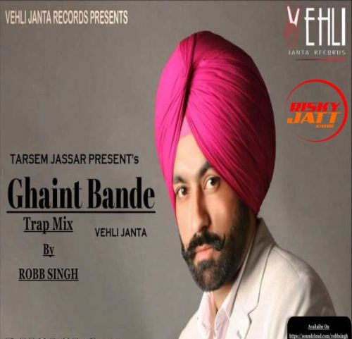 Ghaint Bande (Trap-Mix) Robb Singh, Tarsem Jassar mp3 song free download, Ghaint Bande (Trap-Mix) Robb Singh, Tarsem Jassar full album