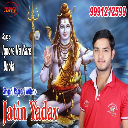 Ignore Na Kare Bhola Jatin Yadav mp3 song free download, Ignore Na Kare Bhola Jatin Yadav full album