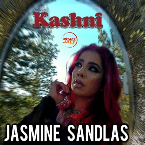 Kashni Jasmine Sandlas mp3 song free download, Kashni Jasmine Sandlas full album