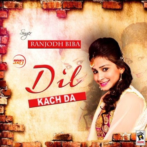 Dil Kach Da Ranjodh Biba mp3 song free download, Dil Kach Da Ranjodh Biba full album