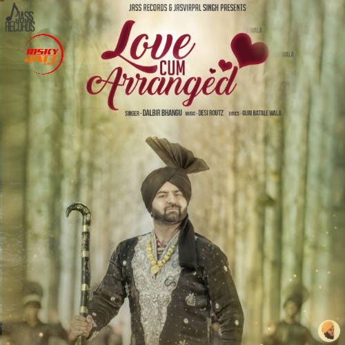 Love Cum Arranged Dalbir Bhangu mp3 song free download, Love Cum Arranged Dalbir Bhangu full album