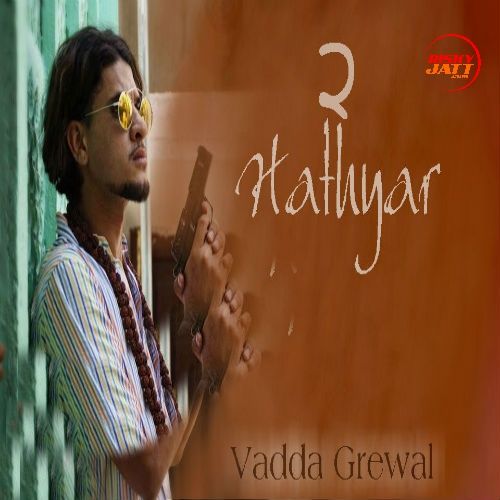 Hathyar 2 Vadda Grewal mp3 song free download, Hathyar 2 Vadda Grewal full album