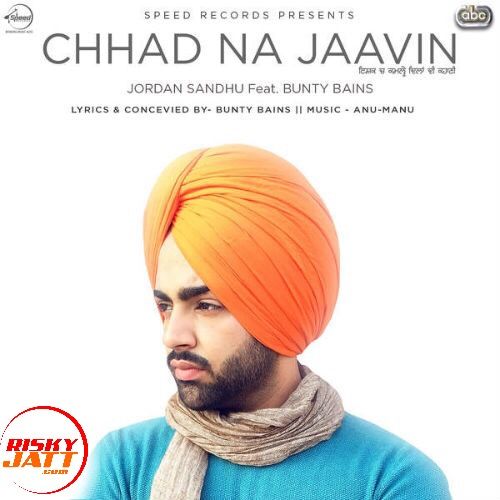 Chhad Na Jaavin Jordan Sandhu mp3 song free download, Chhad Na Jaavin Jordan Sandhu full album