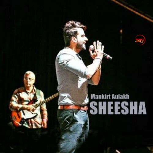 Sheesha Mankirt Aulakh mp3 song free download, Sheesha Mankirt Aulakh full album