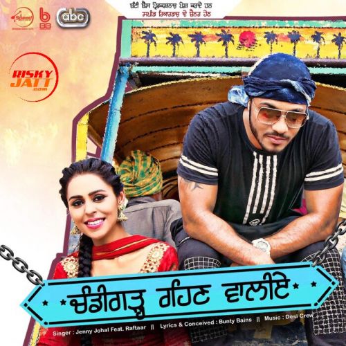 Chandigarh Rehn Waaliye Jenny Johal, Raftaar mp3 song free download, Chandigarh Rehn Waaliye Jenny Johal, Raftaar full album