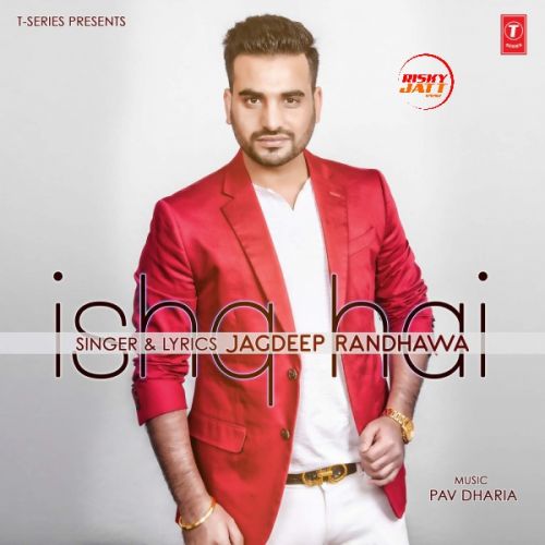 Ishq Hai Jagdeep Randhawa mp3 song free download, Ishq Hai Jagdeep Randhawa full album