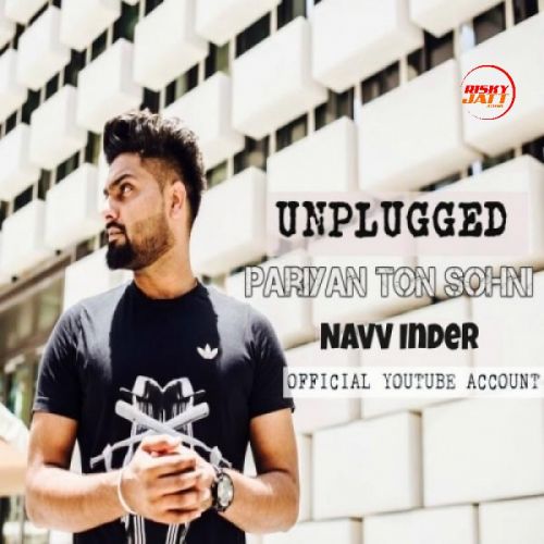 Pariyan Ton Sohni (Unplugged) Navv Inder mp3 song free download, Pariyan Ton Sohni (Unplugged) Navv Inder full album