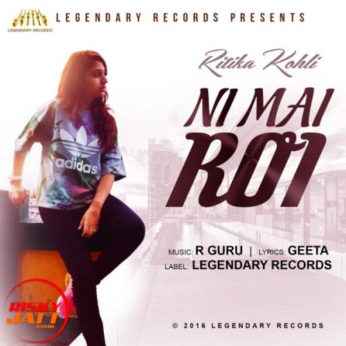 Ni Mai ROi Ritika Kohli mp3 song free download, Ni Mai ROi Ritika Kohli full album