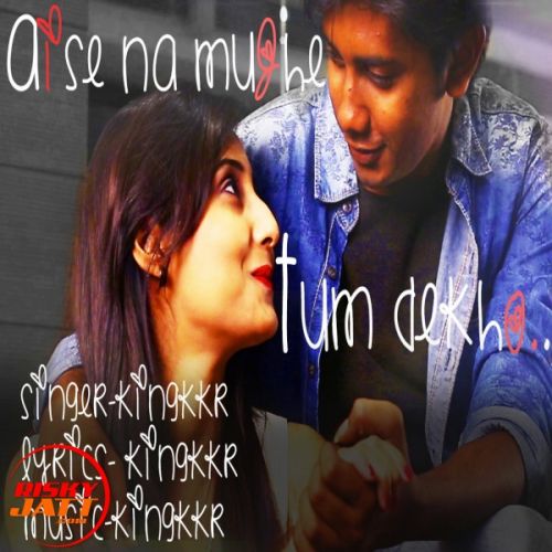 Aise Na Mujhe Tum Dekho Kingkkr mp3 song free download, Aise Na Mujhe Tum Dekho Kingkkr full album