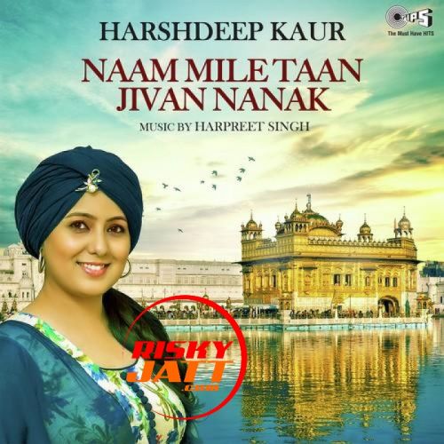 Naam Mile Taan Jivan Nanak Harshdeep Kaur mp3 song free download, Naam Mile Taan Jivan Nanak Harshdeep Kaur full album