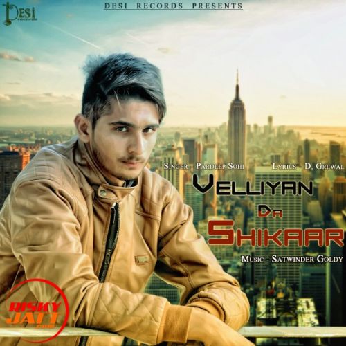 Velliyan Da Shikar Pardeep Sohi mp3 song free download, Velliyan Da Shikar Pardeep Sohi full album