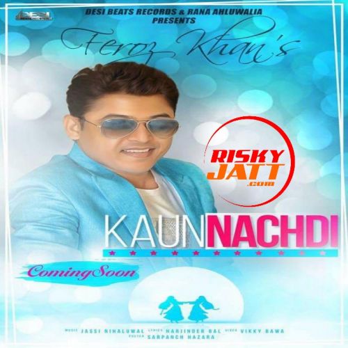 Kaun Nachdi Feroz Khan mp3 song free download, Kaun Nachdi Feroz Khan full album