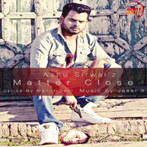 Matter Close Ashu Sirwal mp3 song free download, Matter Close Ashu Sirwal full album