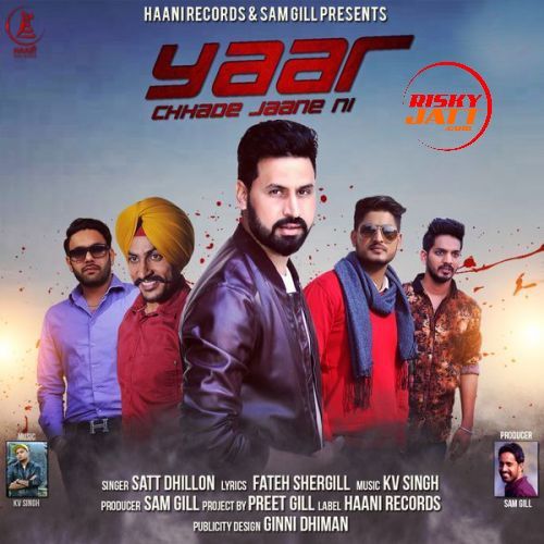 Yaar Chhade Jaane Ni Satt Dhillon mp3 song free download, Yaar Chhade Jaane Ni Satt Dhillon full album