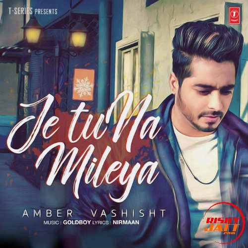 Je Tu Na Mileya Amber Vashisht mp3 song free download, Je Tu Na Mileya Amber Vashisht full album