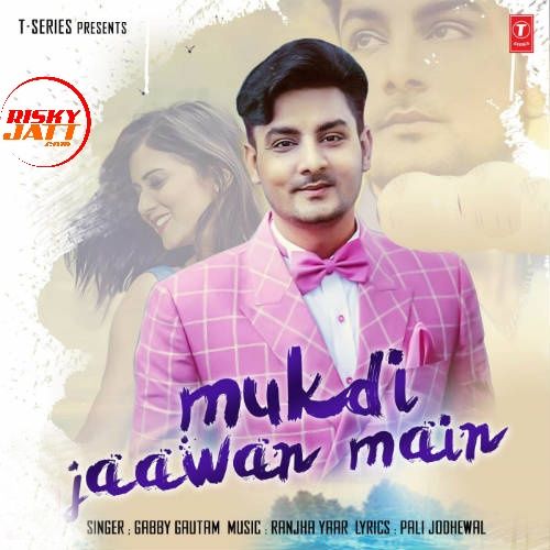 Mukdi Jaawan Main Gabby Gautam mp3 song free download, Mukdi Jaawan Main Gabby Gautam full album