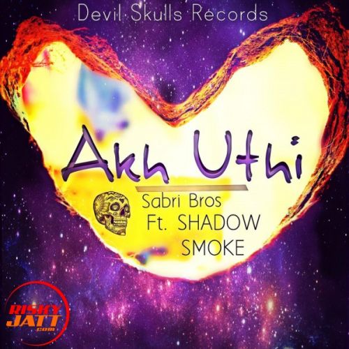 Akh uthi Smoke, Shadow, Sabri Bros mp3 song free download, Akh uthi Smoke, Shadow, Sabri Bros full album