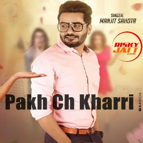 Pakh Ch Kharri Manjit Sahota mp3 song free download, Pakh Ch Kharri Manjit Sahota full album