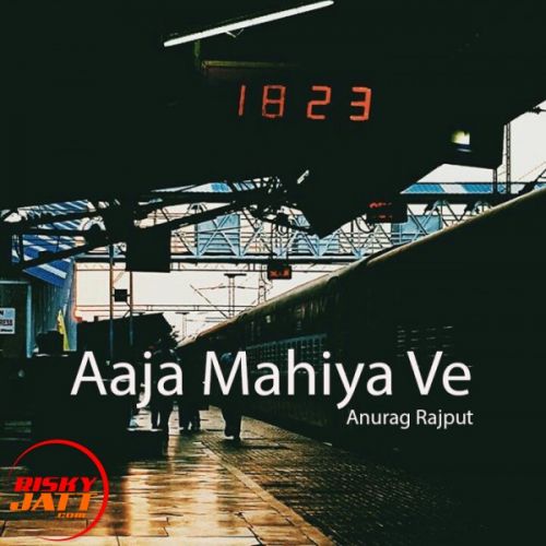 Aaja Mahiya Ve Anurag Rajput mp3 song free download, Aaja Mahiya Ve Anurag Rajput full album