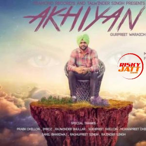 Akhiyan Gurpreet Waraich mp3 song free download, Akhiyan Gurpreet Waraich full album