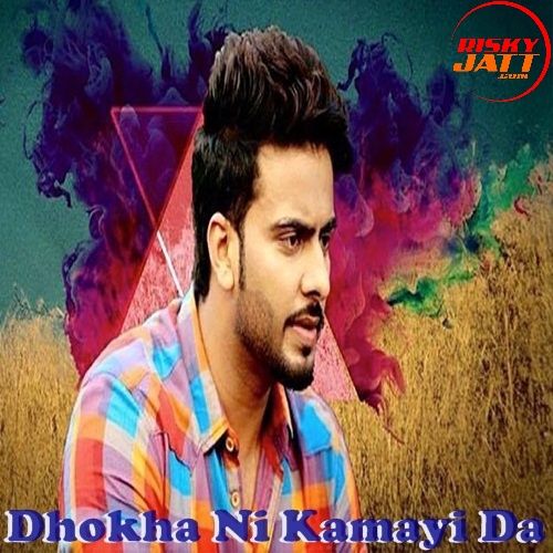 Dhokha Ni Kamayi Da Mankirat Aulakh mp3 song free download, Dhokha Ni Kamayi Da Mankirat Aulakh full album