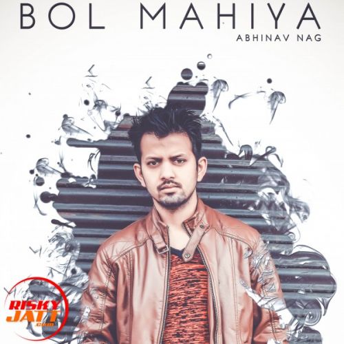 Bol Mahiya Abhinav Nag mp3 song free download, Bol Mahiya Abhinav Nag full album