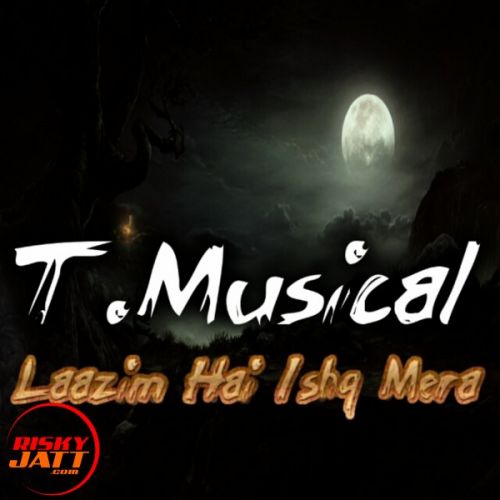 Laazim hai ishq Mera T.Musical mp3 song free download, Laazim hai ishq Mera T.Musical full album