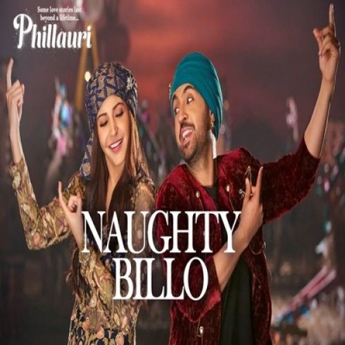 Naughty Billo (Phillauri) Diljit Dosanjh, Nakash Aziz, Shilpi Paul, Anushka Sharma mp3 song free download, Naughty Billo Diljit Dosanjh, Nakash Aziz, Shilpi Paul, Anushka Sharma full album