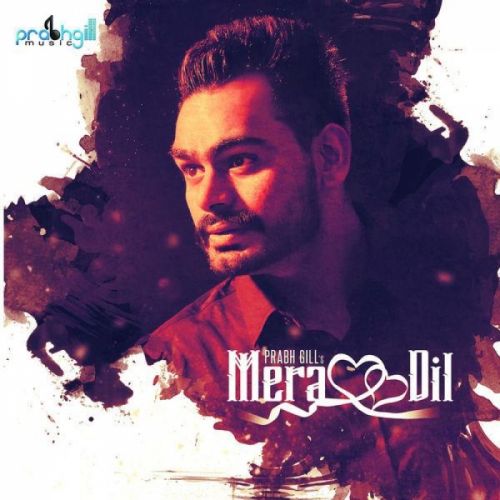 Mera Dil Prabh Gill mp3 song free download, Mera Dil Prabh Gill full album