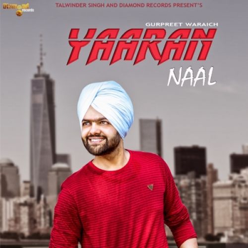 Yaaran Naal Gurpreet Waraich mp3 song free download, Yaaran Naal Gurpreet Waraich full album