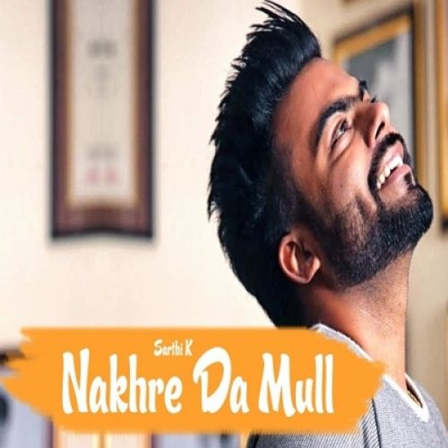 Nakhre Da Mull Sarthi K mp3 song free download, Nakhre Da Mull Sarthi K full album